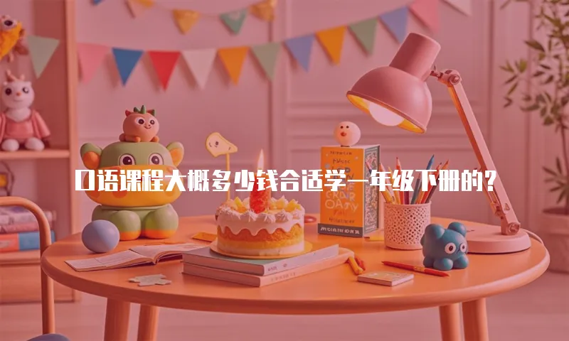 口语课程大概多少钱合适学一年级下册的？
