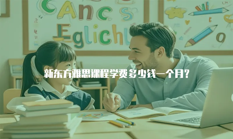 新东方雅思课程学费多少钱一个月？