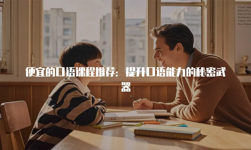 便宜的口语课程推荐：提升口语能力的秘密武器