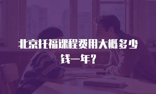 北京托福课程费用大概多少钱一年？