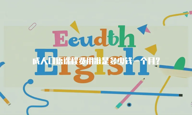 成人口语课程费用准是多少钱一个月？