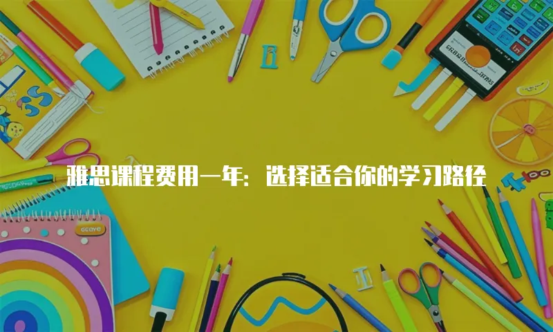 雅思课程费用一年：选择适合你的学习路径