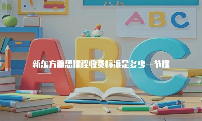 新东方雅思课程收费标准是多少一节课