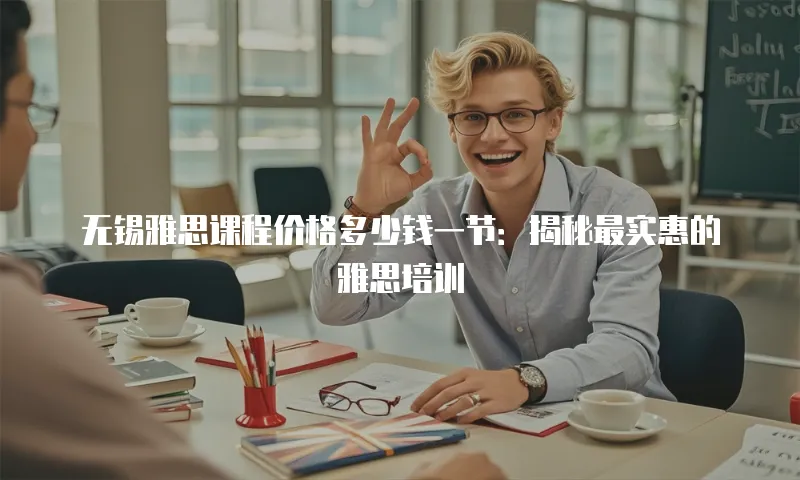 无锡雅思课程价格多少钱一节：揭秘最实惠的雅思培训