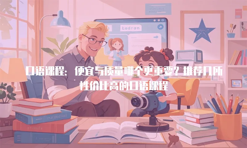 口语课程：便宜与质量哪个更重要？推荐几所性价比高的口语课程