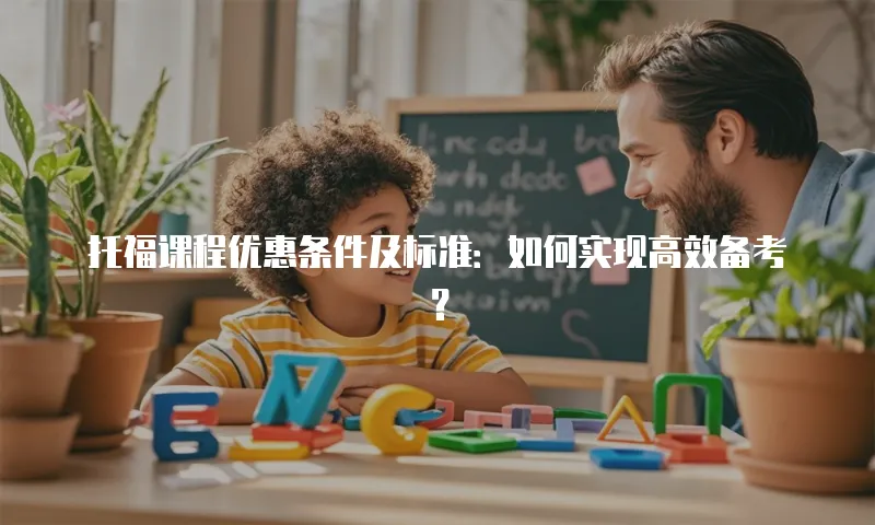托福课程优惠条件及标准：如何实现高效备考？