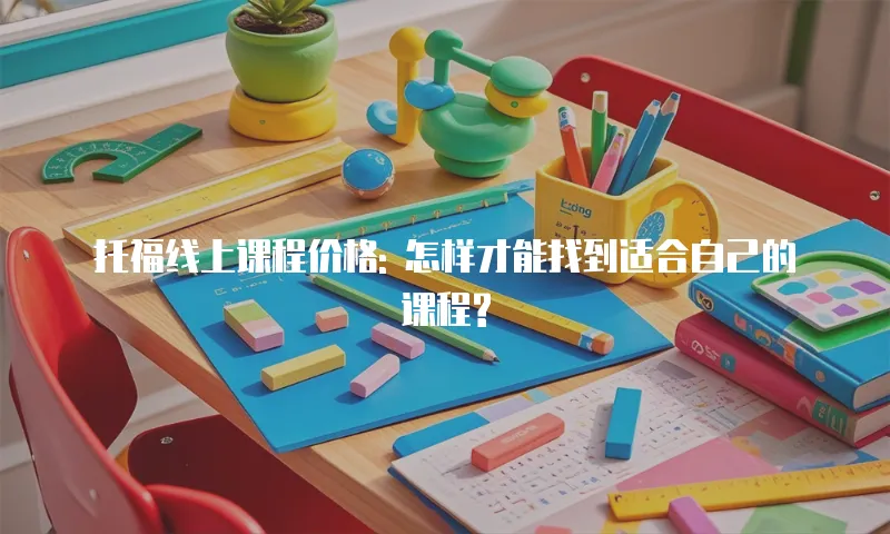 托福线上课程价格: 怎样才能找到适合自己的课程?