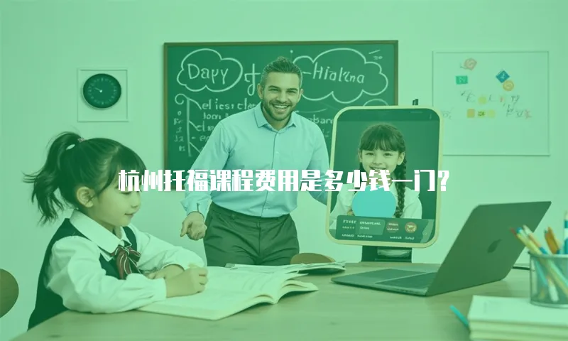 杭州托福课程费用是多少钱一门？