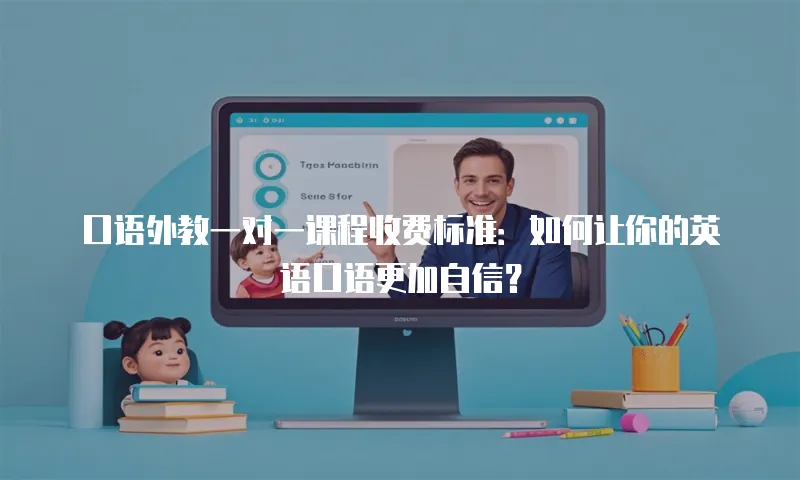 口语外教一对一课程收费标准：如何让你的英语口语更加自信？