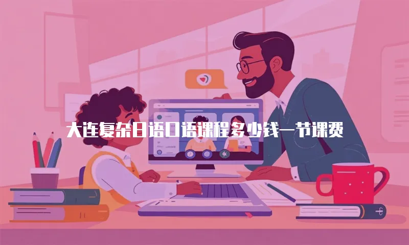 大连复杂日语口语课程多少钱一节课费