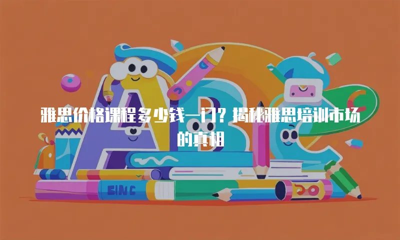 雅思价格课程多少钱一门？揭秘雅思培训市场的真相