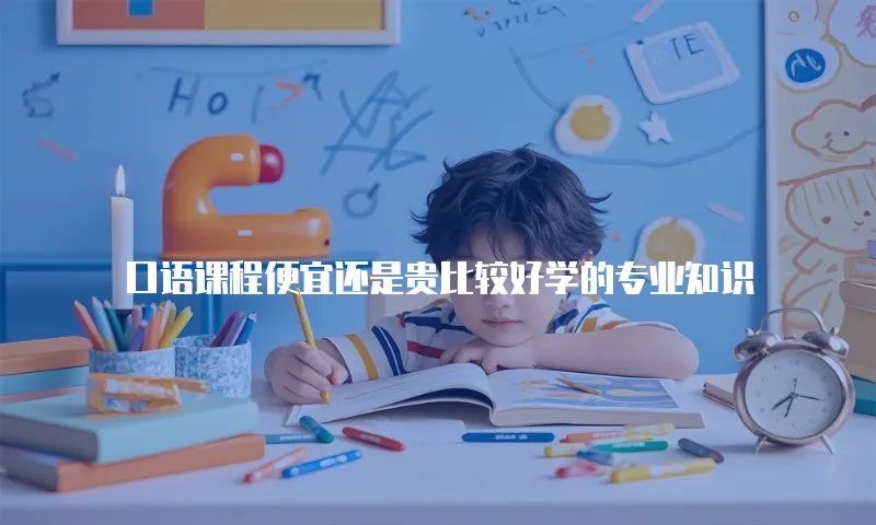 口语课程便宜还是贵比较好学的专业知识
