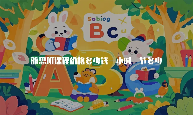 雅思班课程价格多少钱一小时一节多少