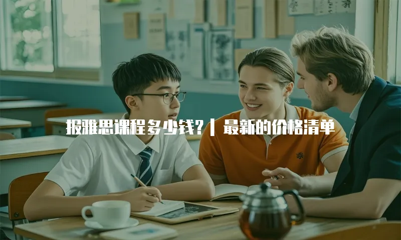 报雅思课程多少钱？| 最新的价格清单
