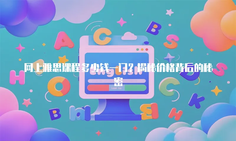 网上雅思课程多少钱一门？揭秘价格背后的秘密