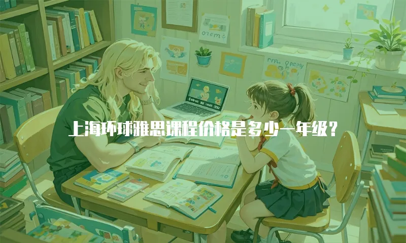 上海环球雅思课程价格是多少一年级？