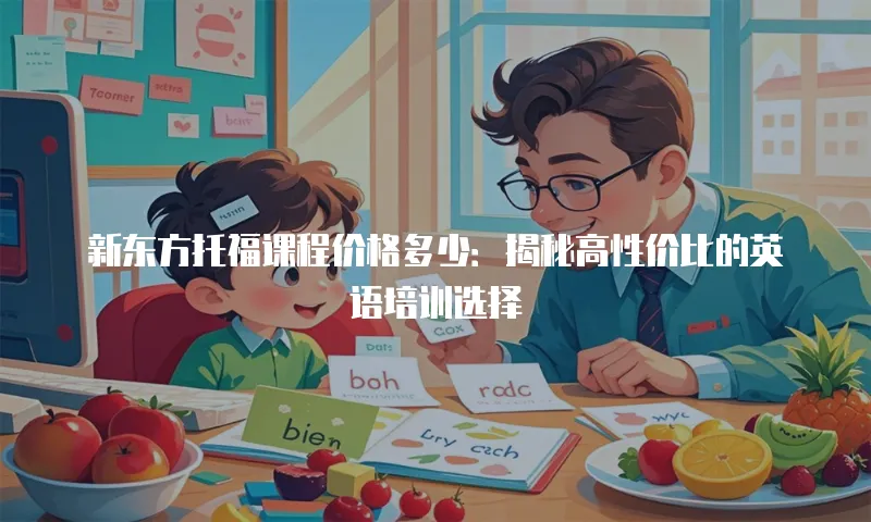新东方托福课程价格多少：揭秘高性价比的英语培训选择