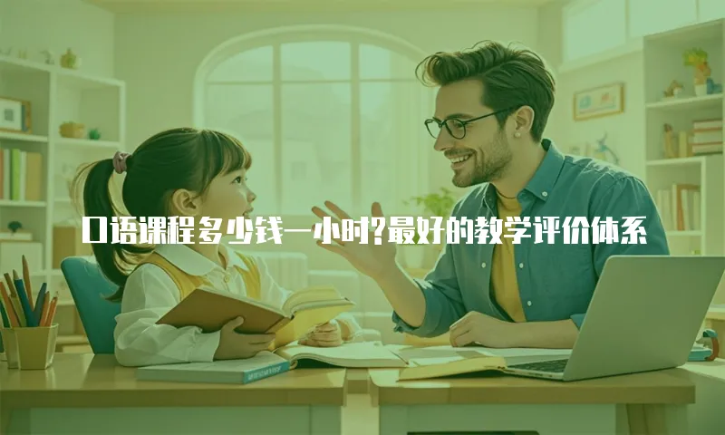 口语课程多少钱一小时?最好的教学评价体系