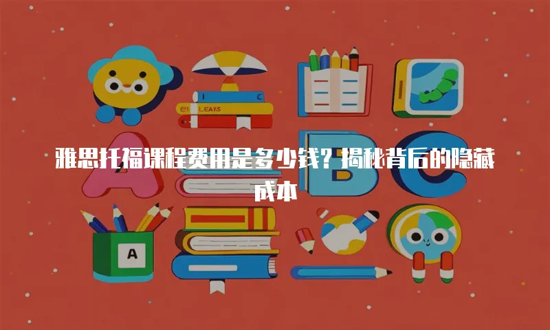 雅思托福课程费用是多少钱？揭秘背后的隐藏成本