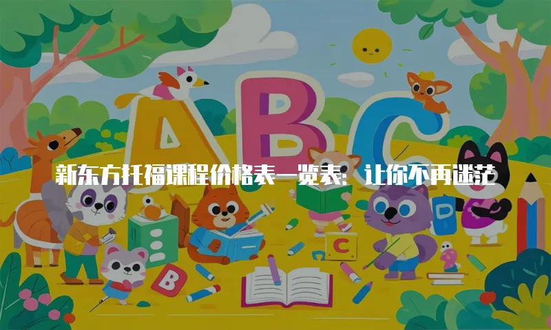 新东方托福课程价格表一览表：让你不再迷茫
