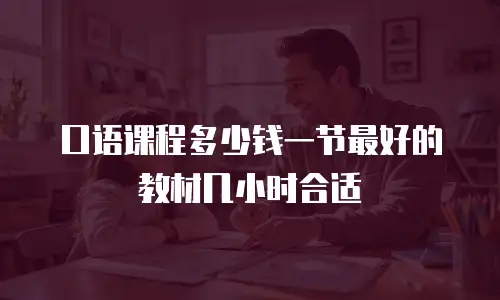 口语课程多少钱一节最好的教材几小时合适