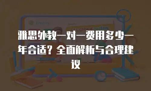 雅思外教一对一费用多少一年合适？全面解析与合理建议