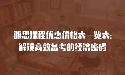 雅思课程优惠价格表一览表：解锁高效备考的经济密码