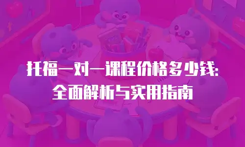 托福一对一课程价格多少钱：全面解析与实用指南