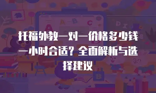 托福外教一对一价格多少钱一小时合适？全面解析与选择建议