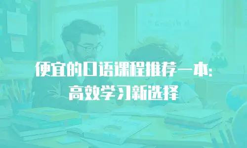 便宜的口语课程推荐一本：高效学习新选择