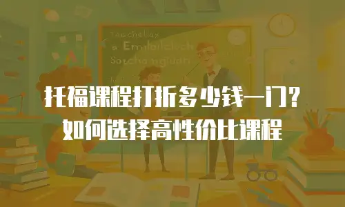 托福课程打折多少钱一门？如何选择高性价比课程