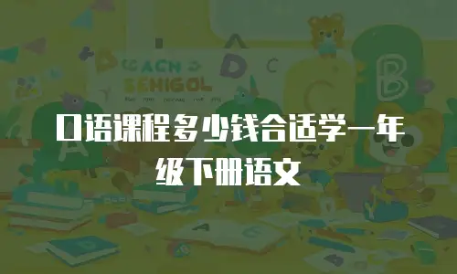 口语课程多少钱合适学一年级下册语文