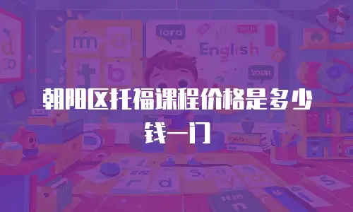 朝阳区托福课程价格是多少钱一门