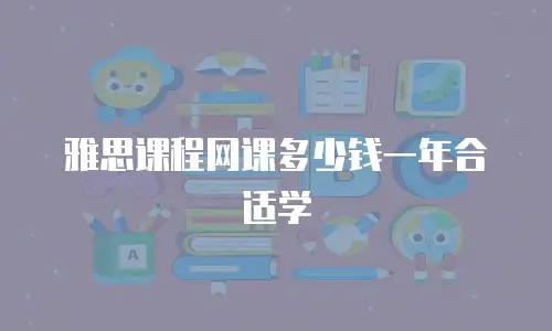 雅思课程网课多少钱一年合适学