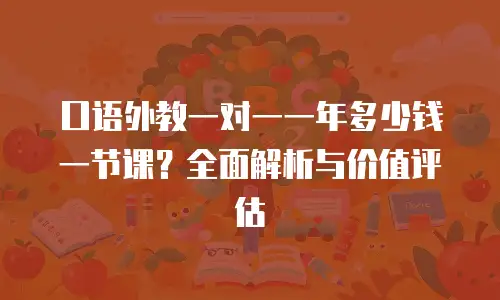 口语外教一对一一年多少钱一节课？全面解析与价值评估