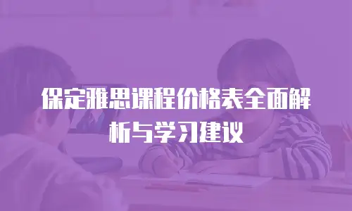 保定雅思课程价格表全面解析与学习建议