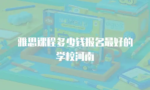 雅思课程多少钱报名最好的学校河南