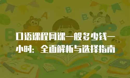 口语课程网课一般多少钱一小时：全面解析与选择指南