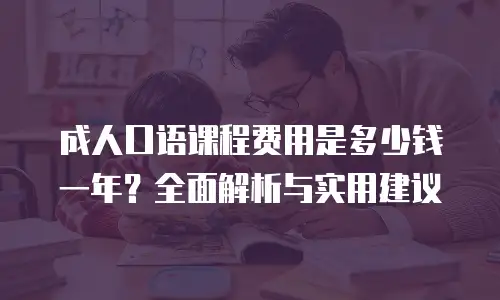 成人口语课程费用是多少钱一年？全面解析与实用建议