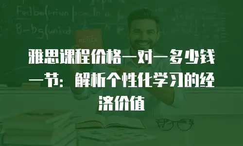 雅思课程价格一对一多少钱一节：解析个性化学习的经济价值
