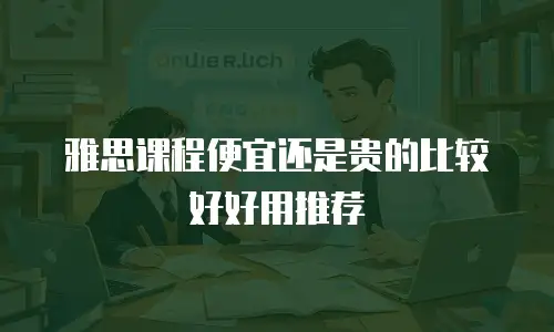 雅思课程便宜还是贵的比较好好用推荐