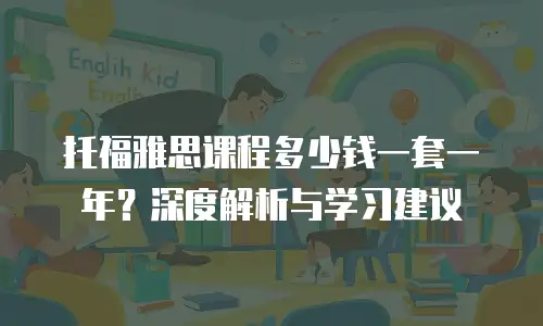 托福雅思课程多少钱一套一年？深度解析与学习建议