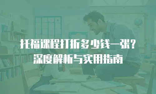 托福课程打折多少钱一张？深度解析与实用指南