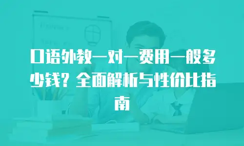 口语外教一对一费用一般多少钱？全面解析与性价比指南
