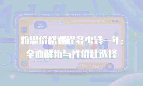 雅思价格课程多少钱一年：全面解析与性价比选择