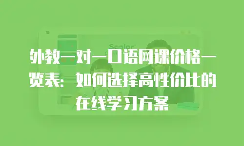 外教一对一口语网课价格一览表：如何选择高性价比的在线学习方案