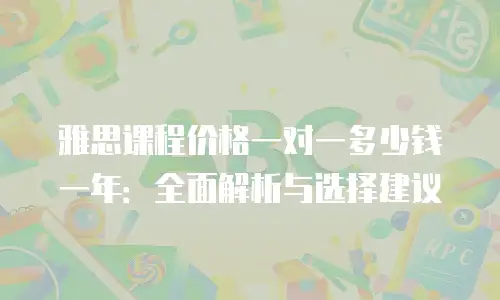 雅思课程价格一对一多少钱一年：全面解析与选择建议