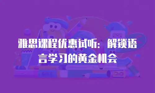 雅思课程优惠试听：解锁语言学习的黄金机会
