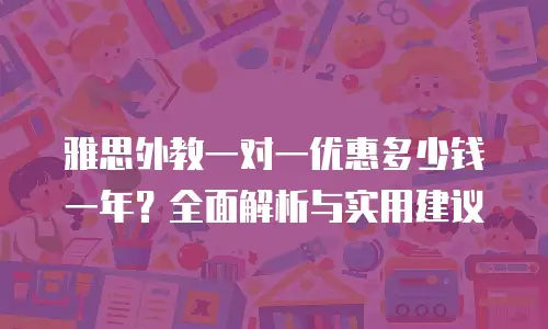 雅思外教一对一优惠多少钱一年？全面解析与实用建议