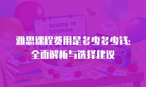 雅思课程费用是多少多少钱：全面解析与选择建议